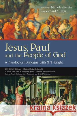 Jesus, Paul and the People of God: A Theological Dialogue with N. T. Wright Nicholas Perrin, Richard B Hays 9780830838974 InterVarsity Press - książka