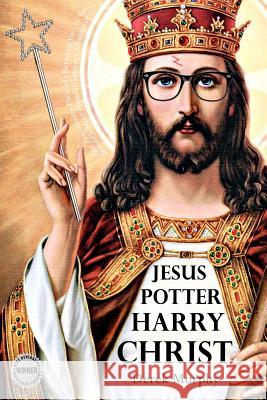 Jesus Potter Harry Christ: The astonishing relationship between two of the world's most popular literary characters: a historical investigation i Murphy, Derek 9780615430935 Holy Blasphemy - książka