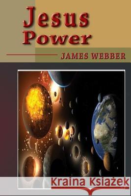 Jesus Power James Webber 9781985754706 Createspace Independent Publishing Platform - książka