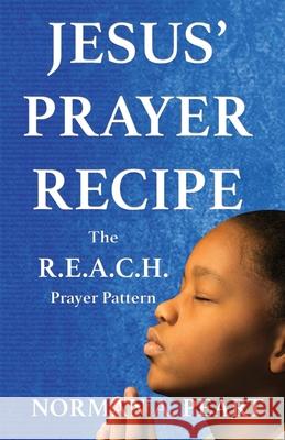 Jesus' Prayer Recipe: The R.E.A.C.H. Prayer Pattern Norman A. Peart 9781611534450 Torchflame Books - książka