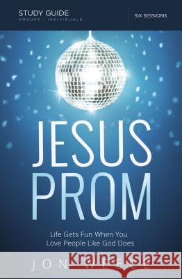 Jesus Prom Study Guide: Life Gets Fun When You Love People Like God Does Jon Weece, Dixon Kinser 9780529111685 Thomas Nelson Publishers - książka
