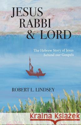 Jesus Rabbi and Lord: The Hebrew Story of Jesus Behind our Gospels Lindsey, Robert L. 9781548824495 Createspace Independent Publishing Platform - książka