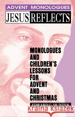 Jesus Reflects: Monologues and Children's Lessons for Advent and Christmas Edward Hunter 9780788001109 CSS Publishing Company - książka