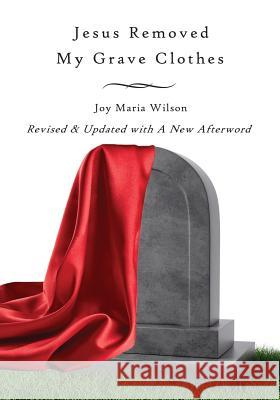 Jesus Removed My Grave Clothes Joy Maria Wilson 9781545620700 Xulon Press - książka