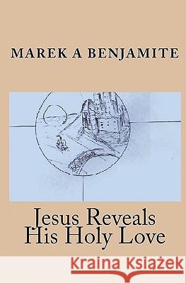 Jesus Reveals His Holy Love Marek A. Benjamite 9781441402400 Createspace - książka