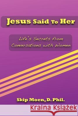 Jesus Said To Her: Life's Secrets from Conversations with Women Moen, Skip 9781452895666 Createspace - książka