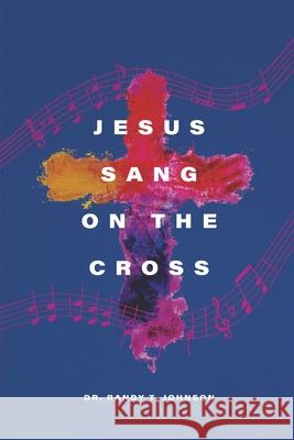 Jesus Sang on the Cross Randy T. Johnson 9781659588361 Independently Published - książka