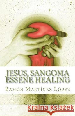 Jesus, Sangoma Essene Healing Ramon Martinez Lopez 9781723239861 Createspace Independent Publishing Platform - książka