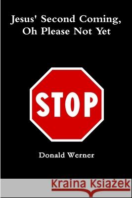 Jesus Second Coming, Oh Please Not Yet Donald Werner 9781387155446 Lulu.com - książka