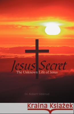 Jesus Secret: The Unknown Life of Jesus Siblerud, Robert 9781466950474 Trafford Publishing - książka