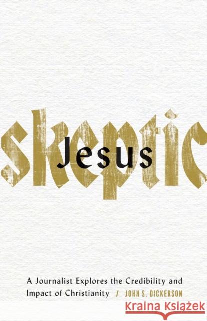 Jesus Skeptic: A Journalist Explores the Credibility and Impact of Christianity John S. Dickerson 9780801078088 Baker Books - książka