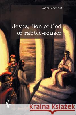 Jesus, Son of God or rabble-rouser Roger Landriault 9780228807339 Tellwell Talent - książka
