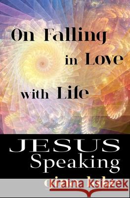 Jesus Speaking: On Falling in Love with Life Gina Lake 9781546526780 Createspace Independent Publishing Platform - książka