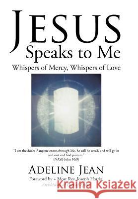 Jesus Speaks to Me: Whispers of Mercy, Whispers of Love Adeline Jean 9781543475050 Xlibris Us - książka