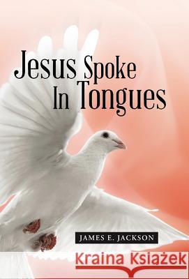 Jesus Spoke In Tongues Jackson, James E. 9781490861036 WestBow Press - książka