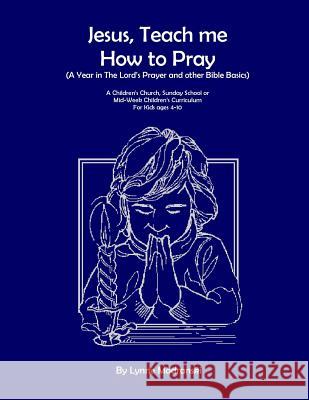 Jesus, Teach Me How To Pray: A Year in the Lord's Prayer and Other Bible Basics Modranski, Lynne 9781469935485 Createspace - książka