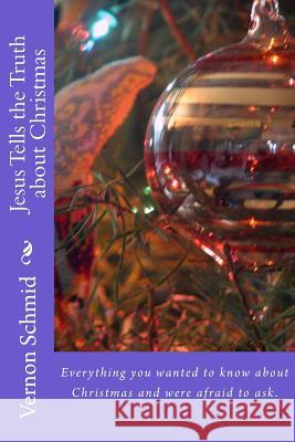 Jesus Tells the Truth about Christmas Vernon Schmid 9781493748761 Createspace - książka