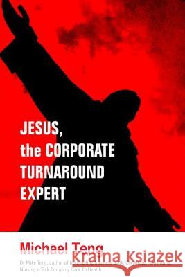 Jesus, the corporate turnaround expert Teng, Michael 9789810832254 Corporate Turnaround Centre Pte Ltd - książka