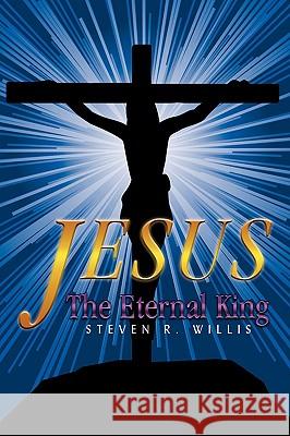 Jesus The Eternal King R. Willis Steve 9781438958279 Authorhouse - książka