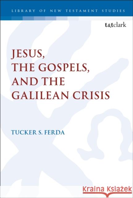 Jesus, the Gospels, and the Galilean Crisis Tucker S. Ferda Chris Keith 9780567695239 T&T Clark - książka