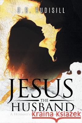 Jesus the Husband: A Husband's Guide to Loving His Bride D R Rudisill   9781960197900 Quantum Discovery - książka