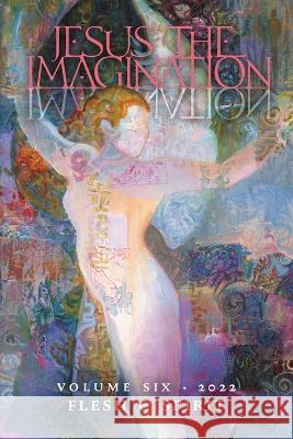 Jesus the Imagination: A Journal of Spiritual Revolution: Flesh and Spirit (Volume Six, 2022) Michael Martin 9781621388647 Angelico Press - książka