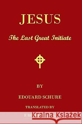 Jesus, The Last Great Initiate: An Esoteric Look At The Life Of Jesus Schure, Edouard 9781438268422 Createspace - książka