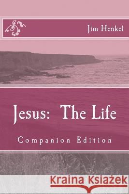 Jesus: The Life: Companion Edition Jim Henkel 9781495921872 Createspace - książka