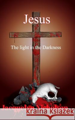 Jesus: The Light in the Darkness Nicholson, Jacquelyn 9781714775859 Blurb - książka
