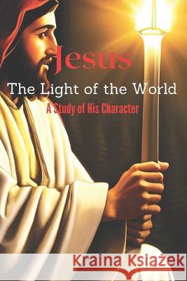 Jesus The Light of the World: A Study of His Character Grace Gratz   9798389809871 Independently Published - książka
