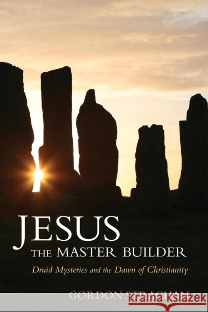 Jesus the Master Builder: Druid Mysteries and the Dawn of Christianity Gordon Strachan 9780863157868 Floris Books - książka