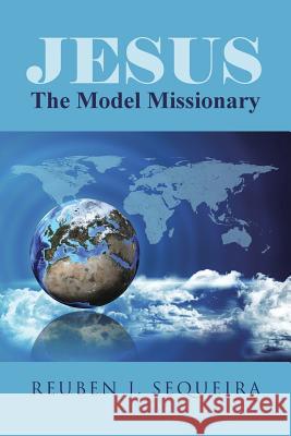 Jesus: The Model Missionary Reuben J. Sequeira 9781462411153 Inspiring Voices - książka