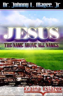 Jesus: The Name Above All Names Dr Johnny L. Mage 9781470152246 Createspace Independent Publishing Platform - książka