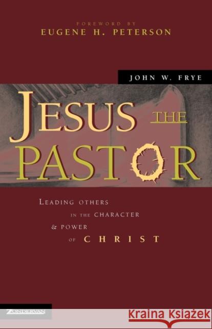 Jesus the Pastor: Leading Others in the Character and Power of Christ Frye, John W. 9780310242697 Zondervan Publishing Company - książka