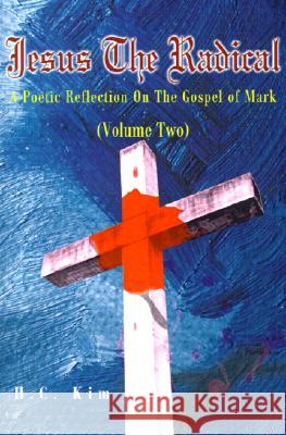 Jesus the Radical: A Poetic Reflection on the Gospel of Mark Kim, H. C. 9780595183982 Writers Club Press - książka