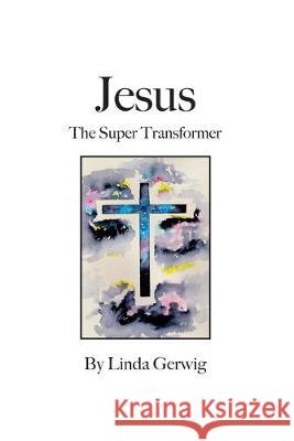 Jesus The Super Transformer Linda Gerwig 9781689841399 Independently Published - książka