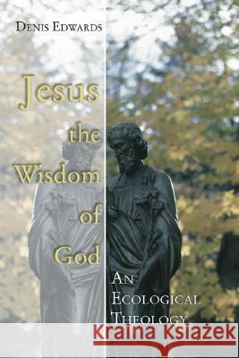 Jesus the Wisdom of God Denis Edwards 9781597520508 Wipf & Stock Publishers - książka