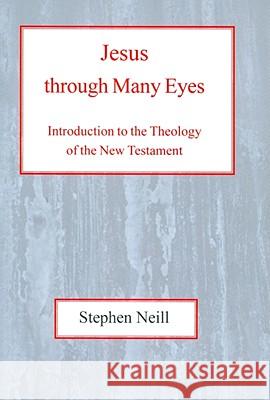 Jesus Through Many Eyes: Introduction to the Theology of the New Testament Stephen Charles Neill 9780227170298 James Clarke Company - książka