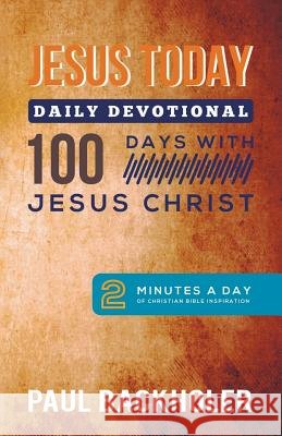 Jesus Today, Daily Devotional - 100 Days with Jesus Christ: 2 Minutes a Day of Christian Bible Inspiration Backholer, Paul 9781907066351 Byfaith Media - książka