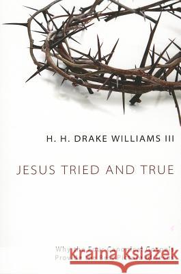 Jesus Tried and True: Why the Four Canonical Gospels Provide the Best Picture of Jesus Williams, H. H. Drake, III 9781610975261 Wipf & Stock Publishers - książka