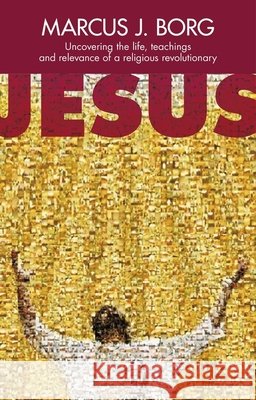 Jesus : Uncovering the Life, Teachings and Relevance of a Religious Revolutionary Borg, Marcus J. 9780281064182  - książka