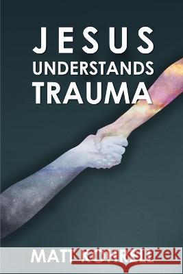 Jesus Understands Trauma Matt Kohrell   9798394475580 Independently Published - książka