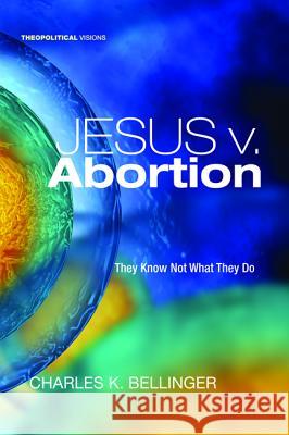 Jesus v. Abortion Bellinger, Charles K. 9781498235051 Cascade Books - książka