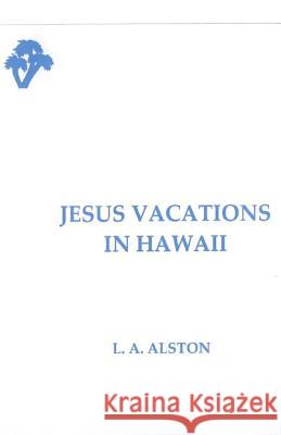 Jesus Vacations in Hawaii L. A. Alston 9781478297581 Createspace - książka