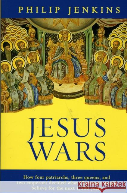 Jesus Wars : How Four Patriarchs, Three Queens and Two Emperors Decided What Christians Would Believe Philip Jenkins 9780281063338 SPCK - książka