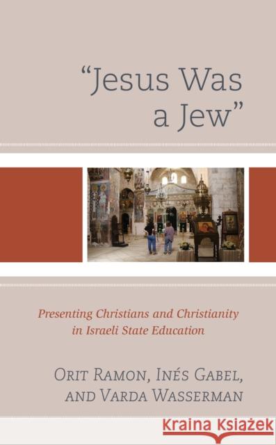 Jesus Was a Jew: Presenting Christians and Christianity in Israeli State Education Ramon, Orit 9781498560740 Lexington Books - książka