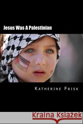 Jesus Was A Palestinian Frisk, Katherine 9781517155780 Createspace - książka