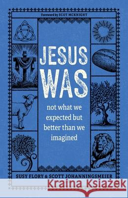 Jesus Was: Not What We Expected But Better Than We Imagined Susy Flory Scott Johanningsmeier 9780825449567 Kregel Publications - książka