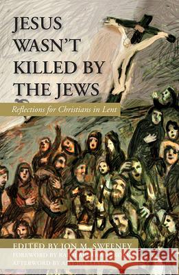 Jesus Wasn’t Killed by the Jews: Reflections for Christians in Lent Jon M. Sweeney 9781626983526 Orbis Books (USA) - książka
