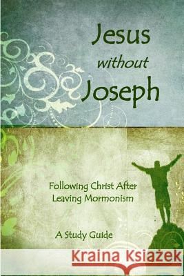 Jesus Without Joseph: Following Christ After Leaving Mormonism: A Study Guide Ross J Anderson 9781718187269 Independently Published - książka